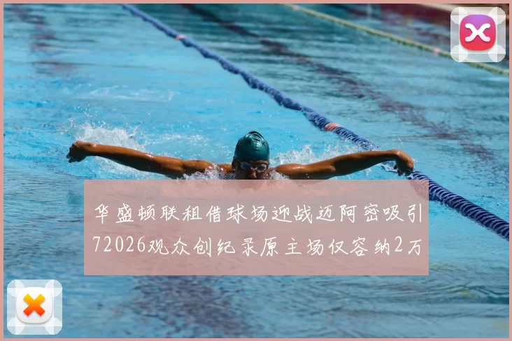 华盛顿联租借球场迎战迈阿密吸引72026观众创纪录原主场仅容纳2万人