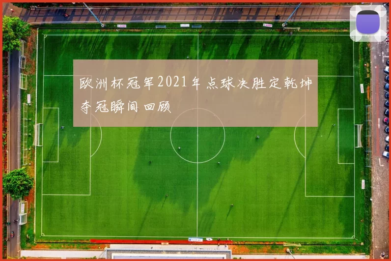 欧洲杯冠军2021年点球决胜定乾坤夺冠瞬间回顾