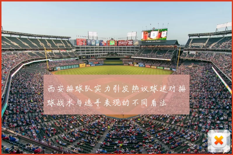 西安排球队实力引发热议球迷对排球战术与选手表现的不同看法