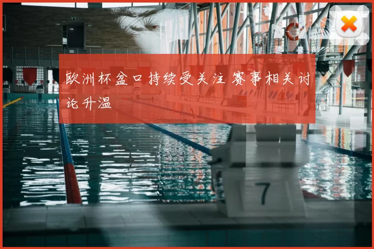 欧洲杯盆口持续受关注 赛事相关讨论升温