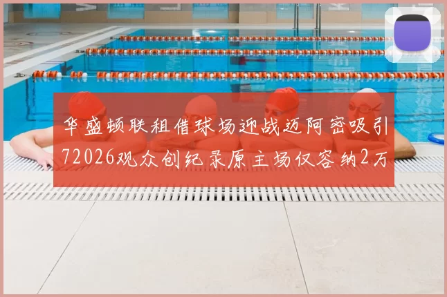 华盛顿联租借球场迎战迈阿密吸引72026观众创纪录原主场仅容纳2万人