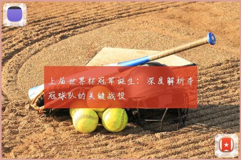 上届世界杯冠军诞生:深度解析夺冠球队的关键战役