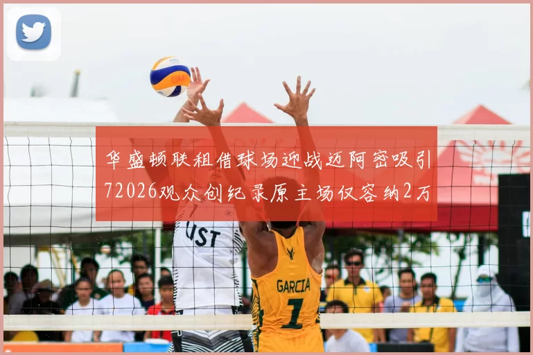 华盛顿联租借球场迎战迈阿密吸引72026观众创纪录原主场仅容纳2万人