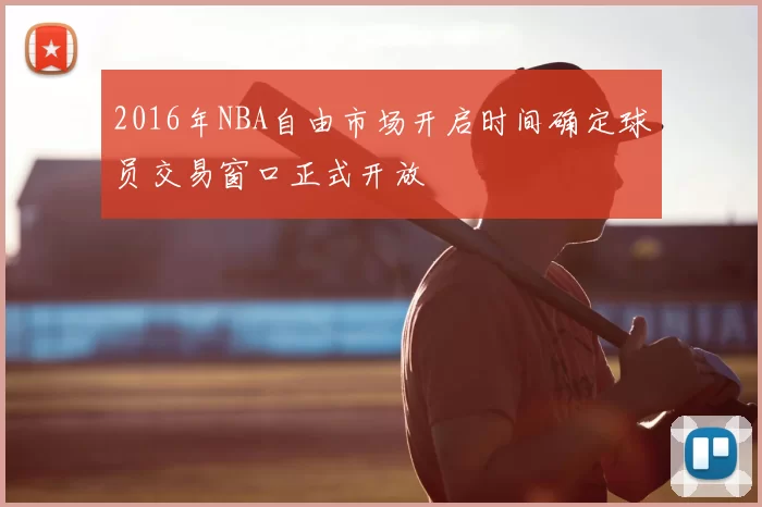 2016年NBA自由市场开启时间确定球员交易窗口正式开放