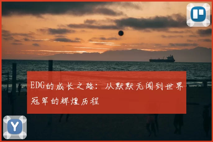 EDG的成长之路：从默默无闻到世界冠军的辉煌历程