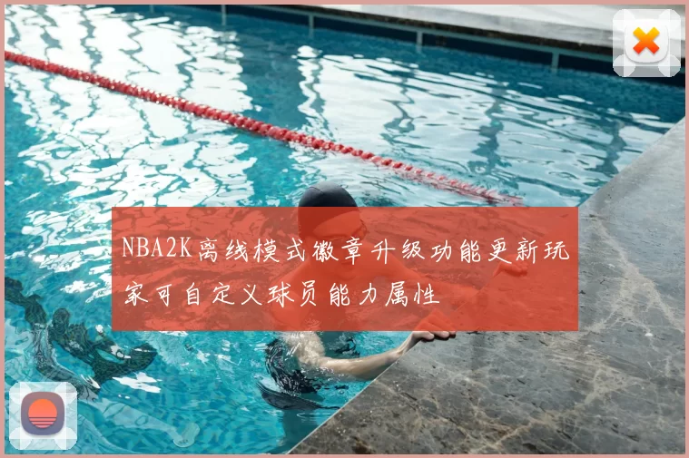 NBA2K离线模式徽章升级功能更新玩家可自定义球员能力属性