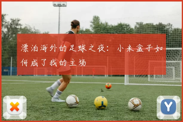 漂泊海外的足球之夜:小米盒子如何成了我的主场