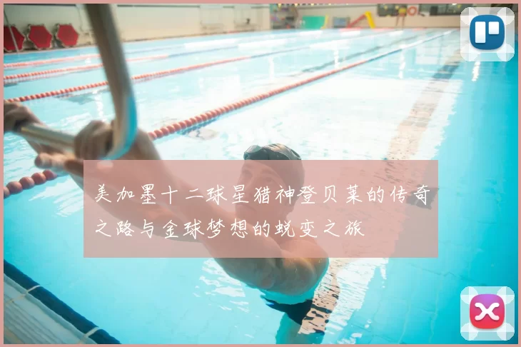 美加墨十二球星猎神登贝莱的传奇之路与金球梦想的蜕变之旅