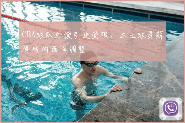 CBA球队外援引进受限，本土球员薪资结构面临调整